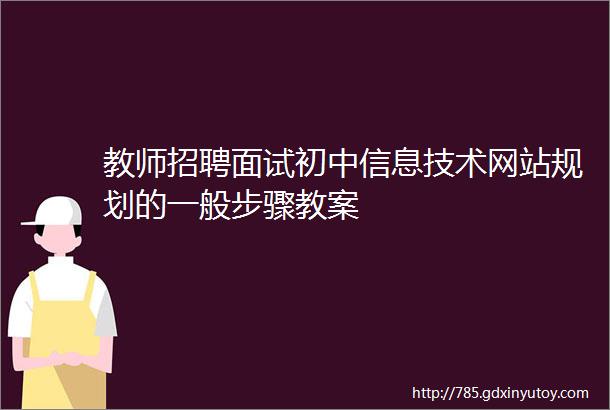 教师招聘面试初中信息技术网站规划的一般步骤教案