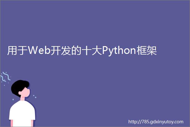 用于Web开发的十大Python框架
