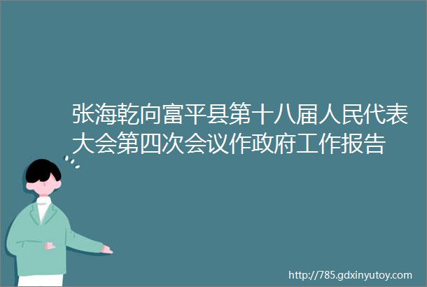 张海乾向富平县第十八届人民代表大会第四次会议作政府工作报告